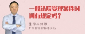 一般法院受理案件时间有规定吗？