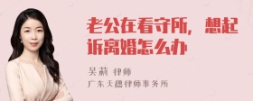 老公在看守所，想起诉离婚怎么办