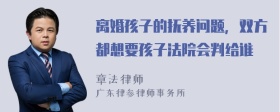 离婚孩子的抚养问题，双方都想要孩子法院会判给谁