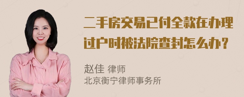 二手房交易已付全款在办理过户时被法院查封怎么办？