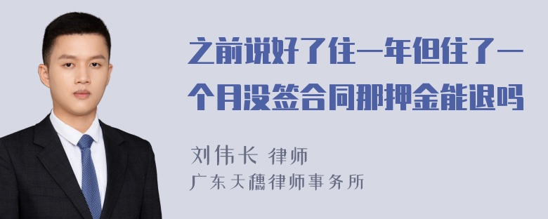 之前说好了住一年但住了一个月没签合同那押金能退吗