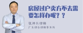 房屋过户卖方不去需要怎样办呢？？