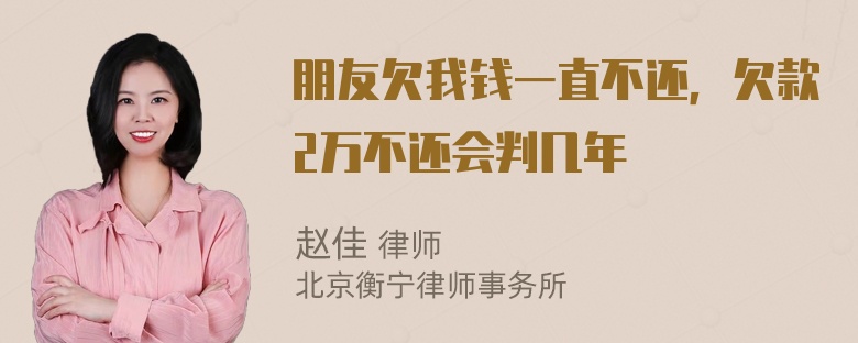 朋友欠我钱一直不还，欠款2万不还会判几年