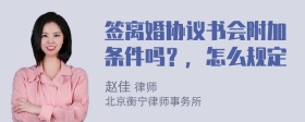 签离婚协议书会附加条件吗？，怎么规定