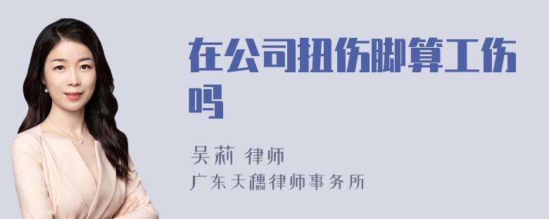 在公司扭伤脚算工伤吗