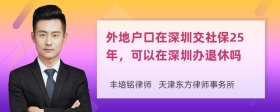 外地户口在深圳交社保25年，可以在深圳办退休吗