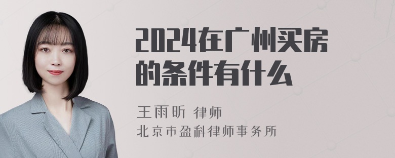 2024在广州买房的条件有什么