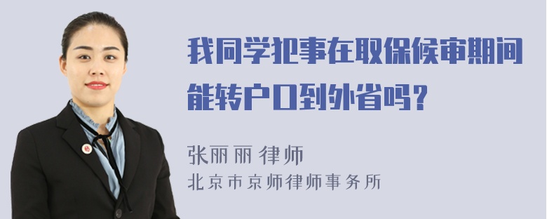 我同学犯事在取保候审期间能转户口到外省吗？