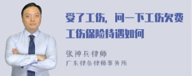 受了工伤，问一下工伤欠费工伤保险待遇如何