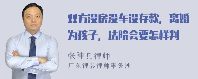 双方没房没车没存款，离婚为孩子，法院会要怎样判