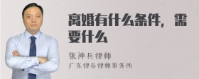 离婚有什么条件，需要什么