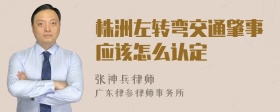 株洲左转弯交通肇事应该怎么认定