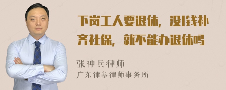 下岗工人要退休，没l钱补齐社保，就不能办退休吗