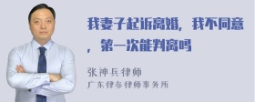 我妻子起诉离婚，我不同意，第一次能判离吗