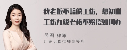 我老板不赔偿工伤，想知道工伤九级老板不赔偿如何办