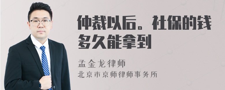 仲裁以后。社保的钱多久能拿到