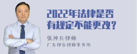 2022年法律是否有规定不能更改？