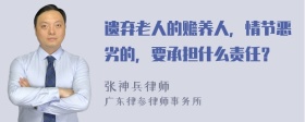 遗弃老人的赡养人，情节恶劣的，要承担什么责任？