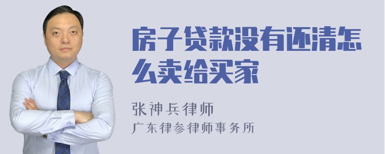 房子贷款没有还清怎么卖给买家