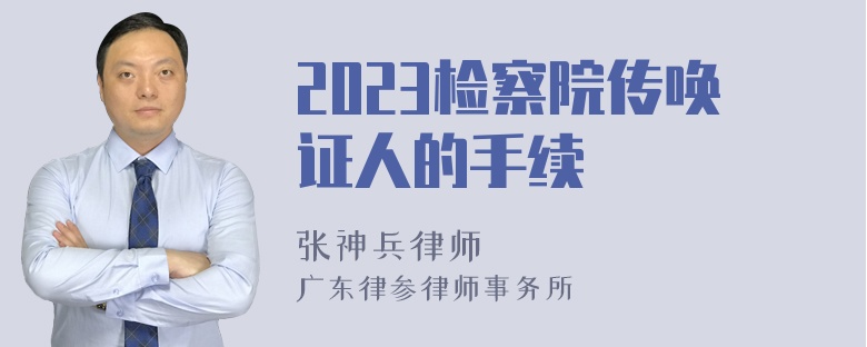 2023检察院传唤证人的手续