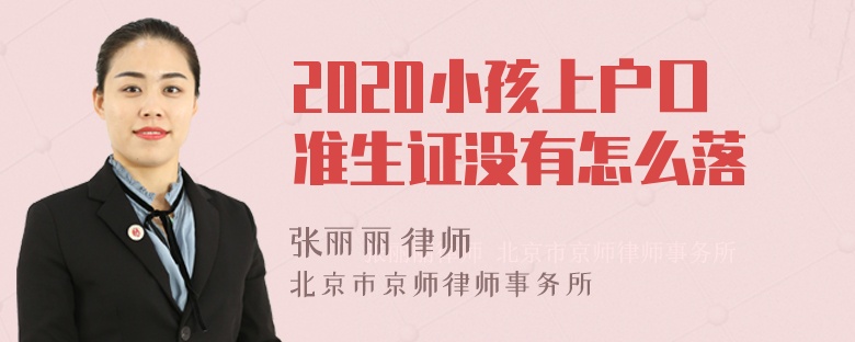 2020小孩上户口准生证没有怎么落