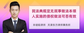 民法典规定无民事做法本领人实施的债权做法可否有效