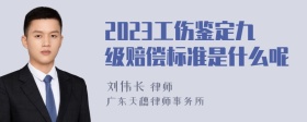 2023工伤鉴定九级赔偿标准是什么呢