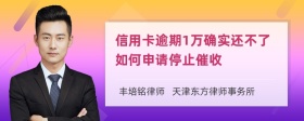 信用卡逾期1万确实还不了如何申请停止催收