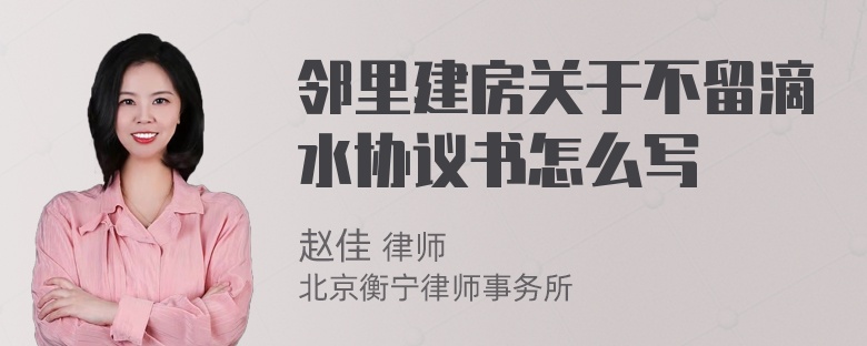 邻里建房关于不留滴水协议书怎么写