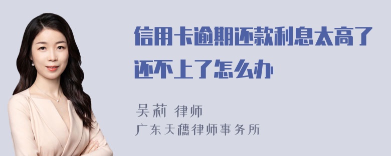 信用卡逾期还款利息太高了还不上了怎么办