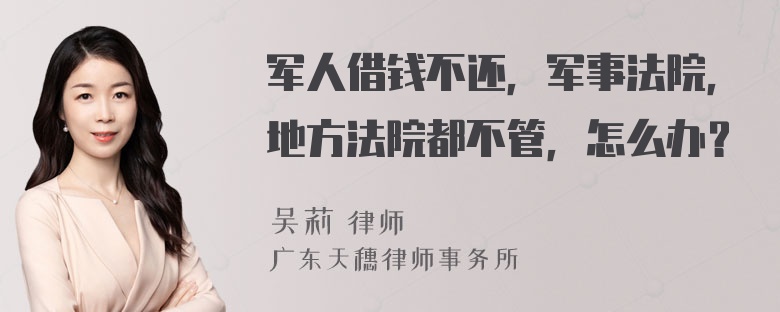 军人借钱不还，军事法院，地方法院都不管，怎么办？