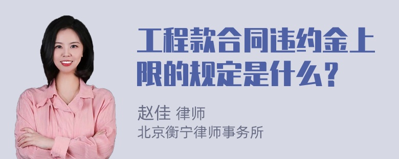 工程款合同违约金上限的规定是什么？