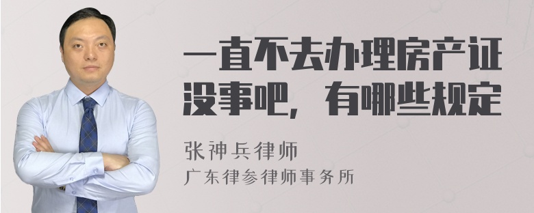 一直不去办理房产证没事吧，有哪些规定