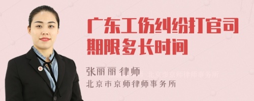 广东工伤纠纷打官司期限多长时间