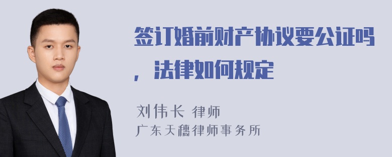 签订婚前财产协议要公证吗，法律如何规定