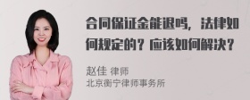 合同保证金能退吗，法律如何规定的？应该如何解决？