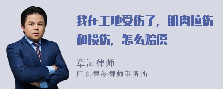 我在工地受伤了，肌肉拉伤和损伤，怎么赔偿