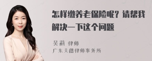 怎样缴养老保险呢？请帮我解决一下这个问题