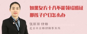 如果女方十八不能领结婚证那孩子户口怎么办