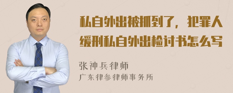 私自外出被抓到了，犯罪人缓刑私自外出检讨书怎么写