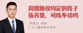 离婚协议约定的孩子抚养费，可以不给吗