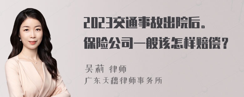 2023交通事故出院后。保险公司一般该怎样赔偿？