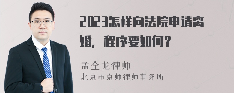 2023怎样向法院申请离婚，程序要如何？