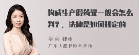 构成生产假药罪一般会怎么判？，法律是如何规定的