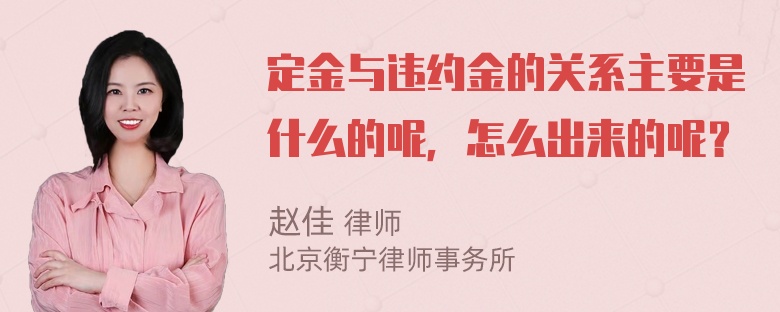 定金与违约金的关系主要是什么的呢，怎么出来的呢？