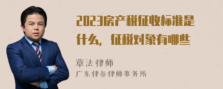 2023房产税征收标准是什么，征税对象有哪些