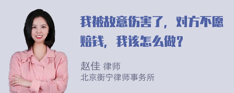 我被故意伤害了，对方不愿赔钱，我该怎么做？