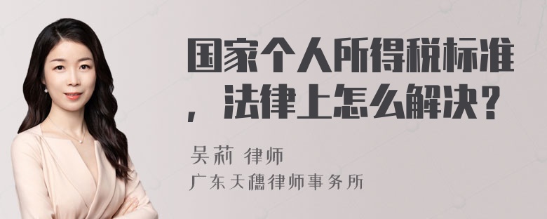 国家个人所得税标准，法律上怎么解决？