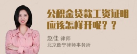 公积金贷款工资证明应该怎样开呢？？