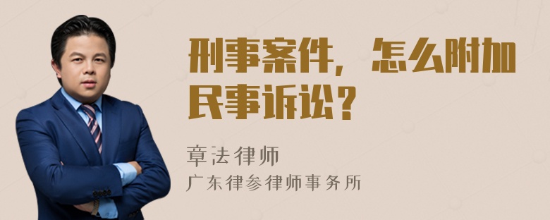 刑事案件，怎么附加民事诉讼？